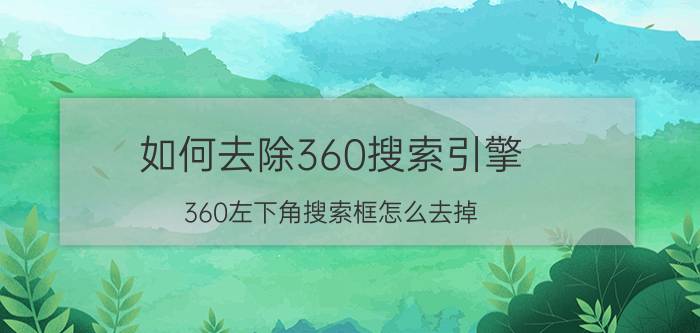 如何去除360搜索引擎 360左下角搜索框怎么去掉？